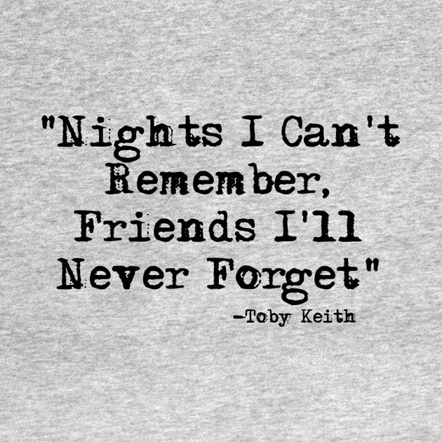 Nights I can't Remember, Friends I'll Never Forget-Toby Keith by HerbalBlue